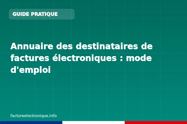 Annuaire des destinataires de factures électroniques : mode d'emploi