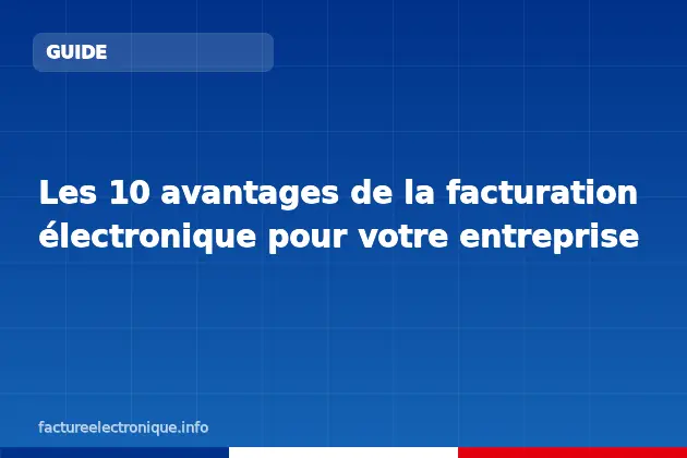 Les 10 avantages de la facturation électronique pour votre entreprise