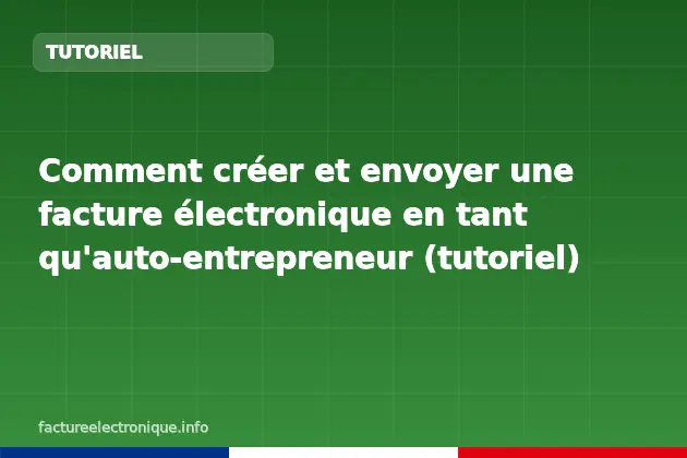 Comment créer et envoyer une facture électronique en tant qu'auto-entrepreneur (tutoriel)