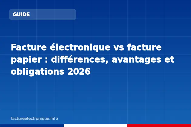 Facture électronique vs facture papier : différences, avantages et obligations 2026