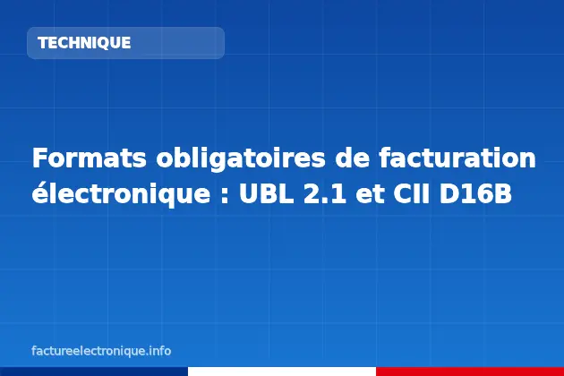 Formats obligatoires de facturation électronique : UBL 2.1 et CII D16B