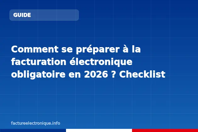 Comment se préparer à la facturation électronique obligatoire en 2026 ? Checklist complète